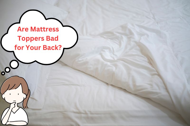 Are Mattress Toppers Bad for Your Back?