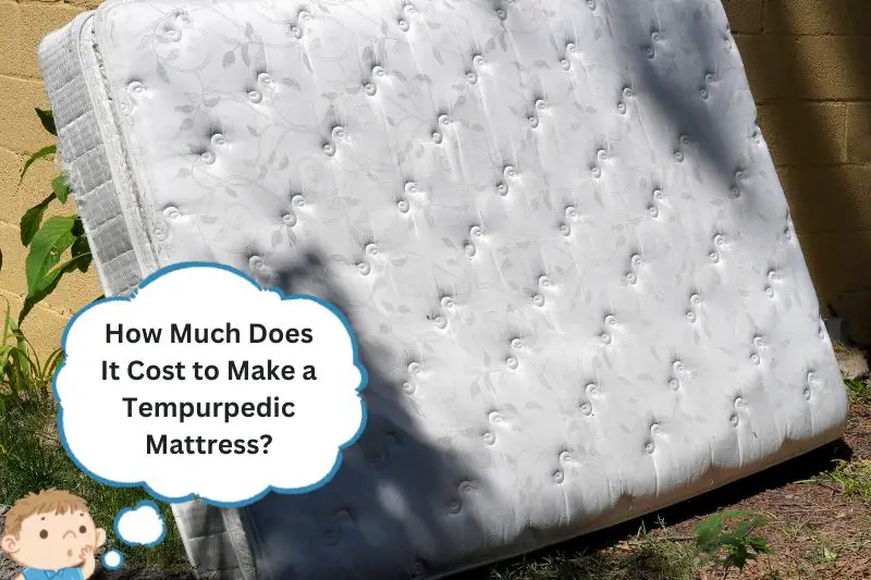 How Much Does It Cost to Make a Tempurpedic Mattress?