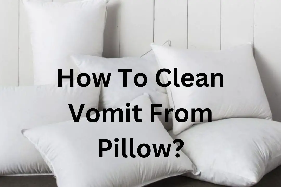 How To Clean Vomit From Pillow?